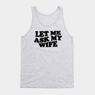 Funny Husband Shirt, Let Me Ask My Wife, Funny Marriage Life Tee, Gift From Wife, Husband and Wife Humor Tee, Funny Decision Making Tee Tank Top